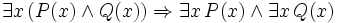 \exists x \, (P(x) \land Q(x)) \Rightarrow \exists x \, P(x) \land \exists x \, Q(x)